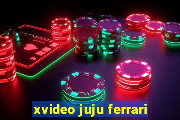 xvideo juju ferrari